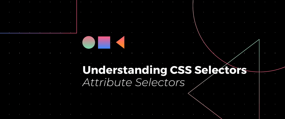 Understanding CSS Selectors: Attribute Selectors